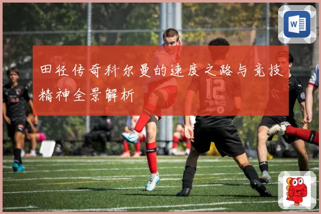 田径传奇科尔曼的速度之路与竞技精神全景解析