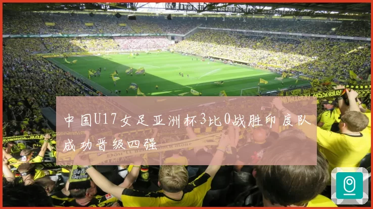 中国U17女足亚洲杯3比0战胜印度队成功晋级四强