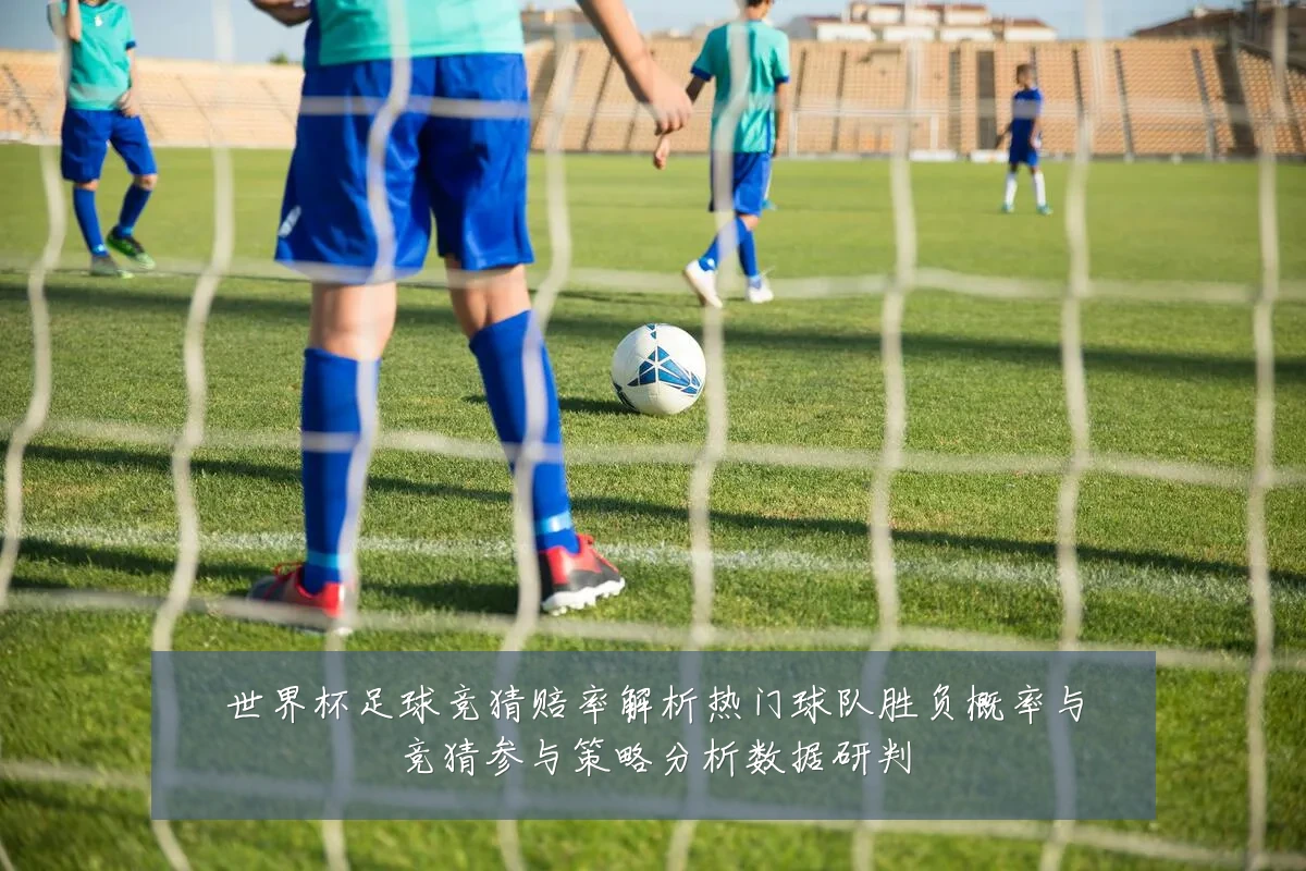 世界杯足球竞猜赔率解析热门球队胜负概率与竞猜参与策略分析数据研判