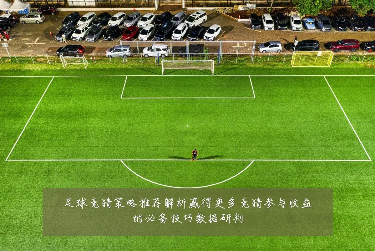 足球竞猜策略推荐解析赢得更多竞猜参与收益的必备技巧数据研判