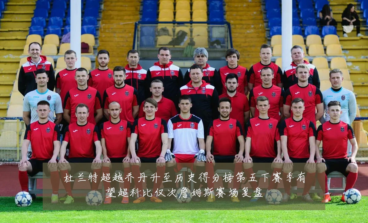 杜兰特超越乔丹升至历史得分榜第五下赛季有望超科比仅次詹姆斯赛场复盘